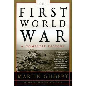 The First World War: A Complete History: A Complete History -- Martin Gilbert